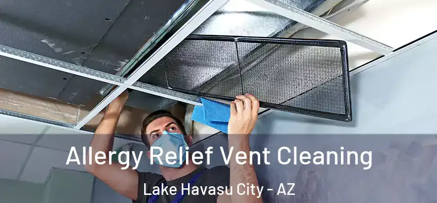  Allergy Relief Vent Cleaning Lake Havasu City - AZ