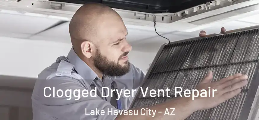  Clogged Dryer Vent Repair Lake Havasu City - AZ