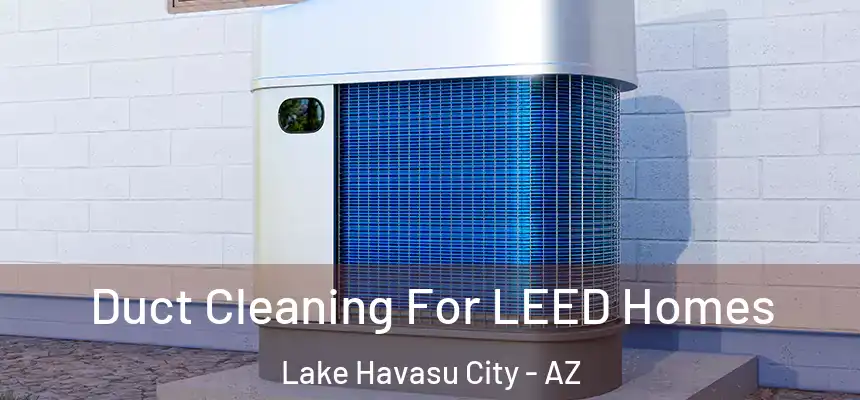  Duct Cleaning For LEED Homes Lake Havasu City - AZ
