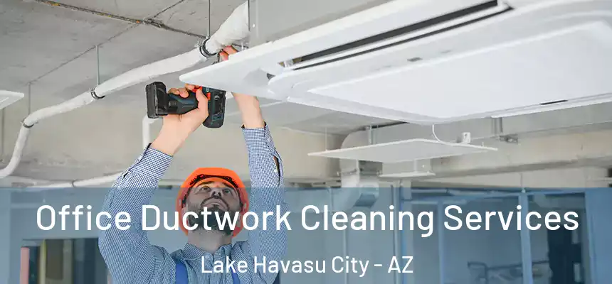  Office Ductwork Cleaning Services Lake Havasu City - AZ