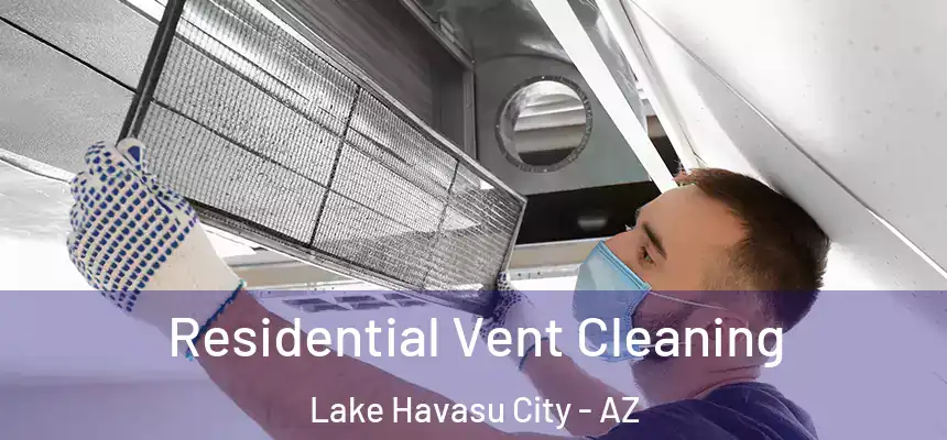  Residential Vent Cleaning Lake Havasu City - AZ