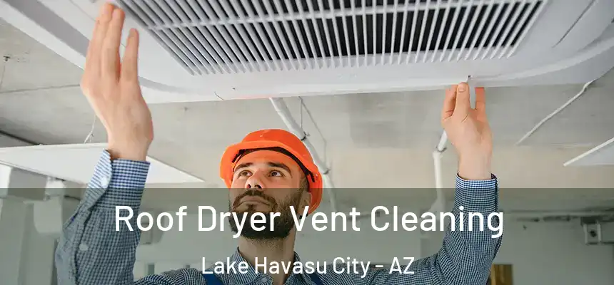  Roof Dryer Vent Cleaning Lake Havasu City - AZ