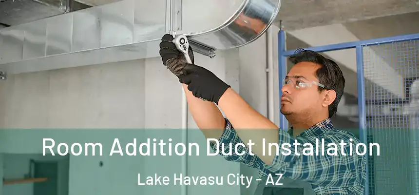  Room Addition Duct Installation Lake Havasu City - AZ