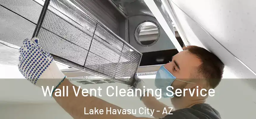  Wall Vent Cleaning Service Lake Havasu City - AZ