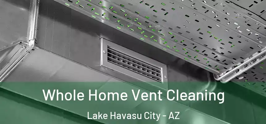  Whole Home Vent Cleaning Lake Havasu City - AZ